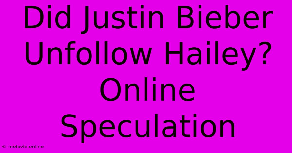 Did Justin Bieber Unfollow Hailey? Online Speculation