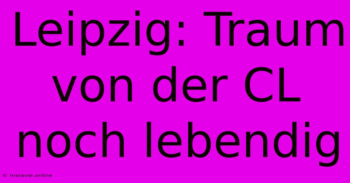 Leipzig: Traum Von Der CL Noch Lebendig